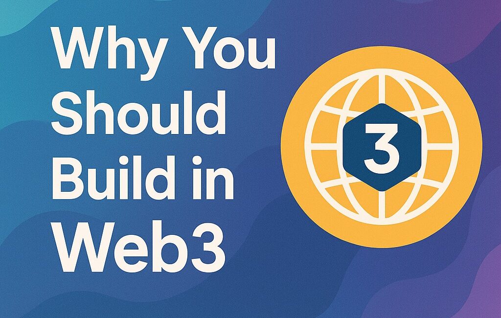 Why You Should Build in Web3