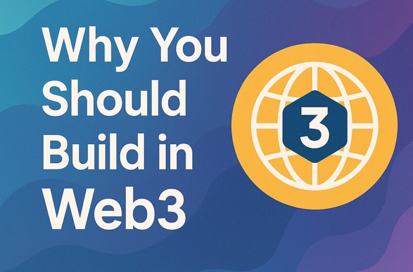 Why You Should Build in Web3